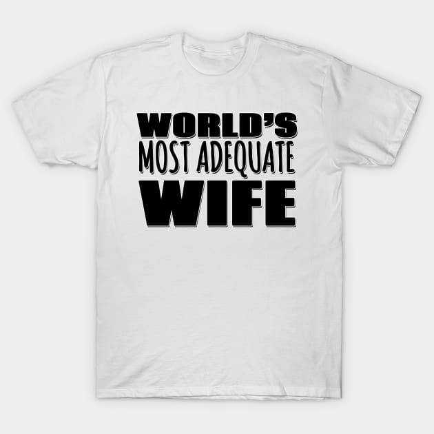 World's Most Adequate Wife T-Shirt by Mookle